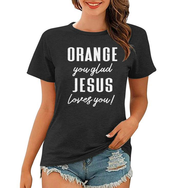 Funny Orange Pun - Orange You Glad Jesus Loves You Women T-shirt