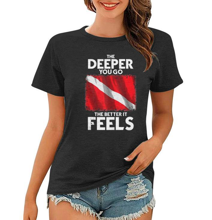 Funny Scuba Diving Diver Dive The Deeper You Go The Better Women T-shirt