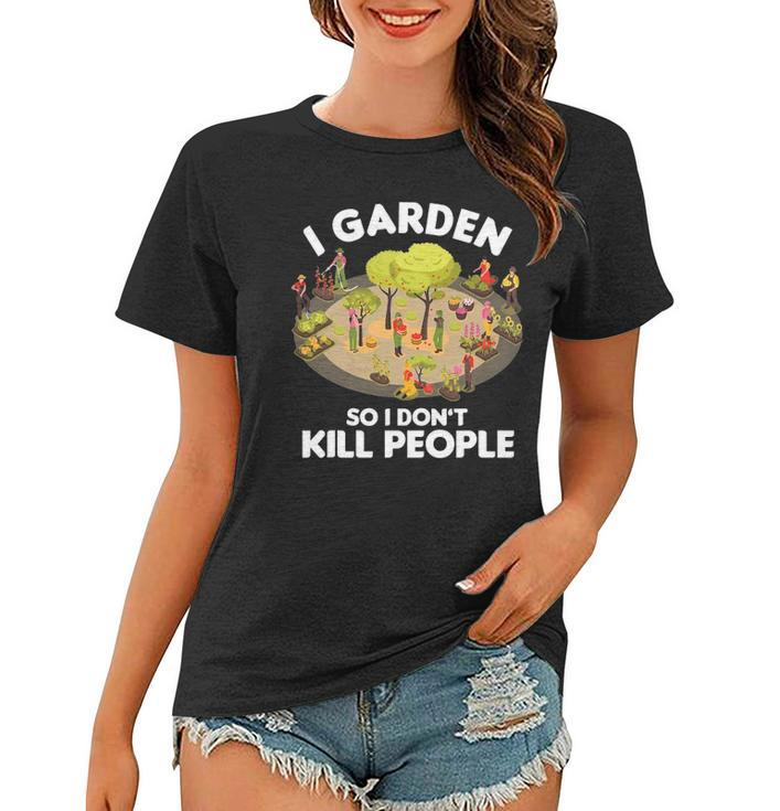 Gardener Gardening Botanist I Garden So I Dont Kill People Women T-shirt