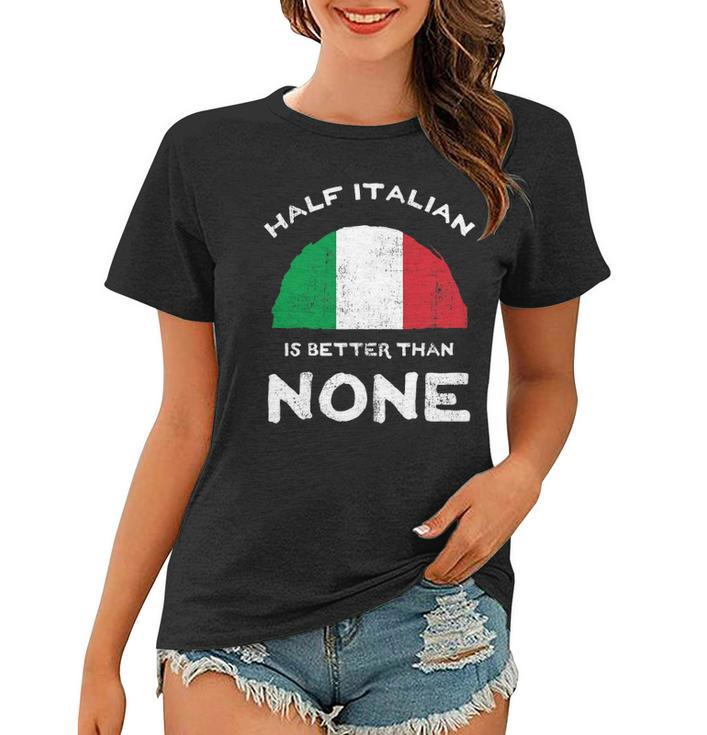 Half Italian Is Better Than None Italian Republic Heritage Women T-shirt
