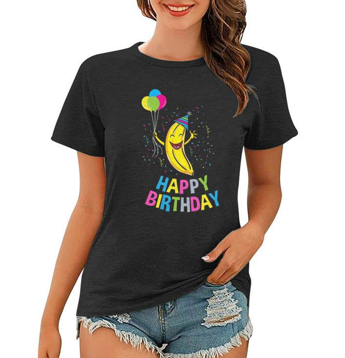 Happy Birthday Banana Birthday Gift Women T-shirt