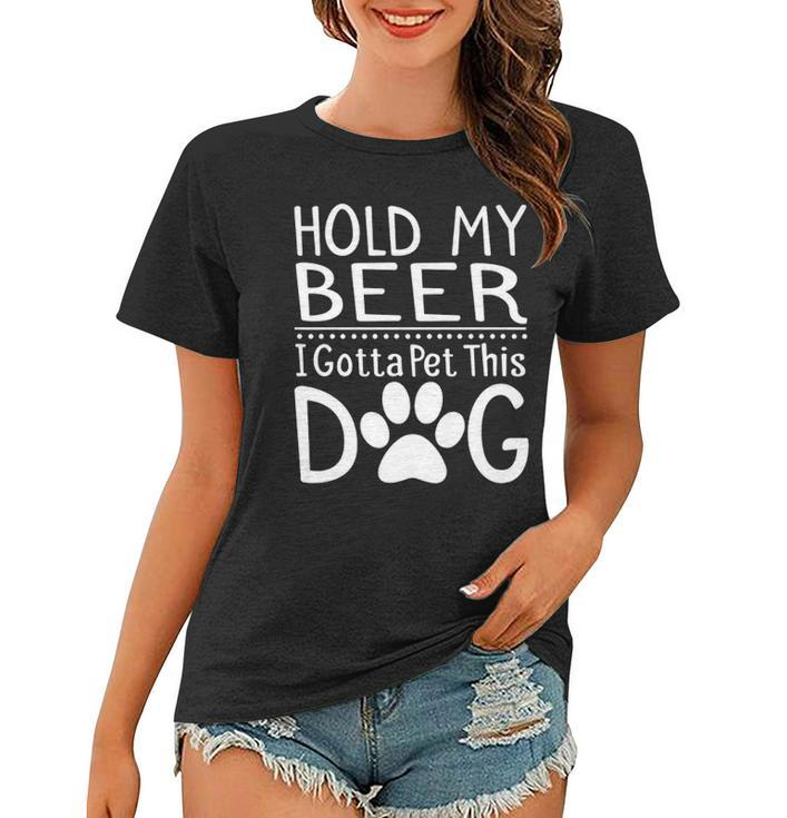 Hold My Beer I Have To Pet This Dog Funny Puppy Lover Gift  Women T-shirt