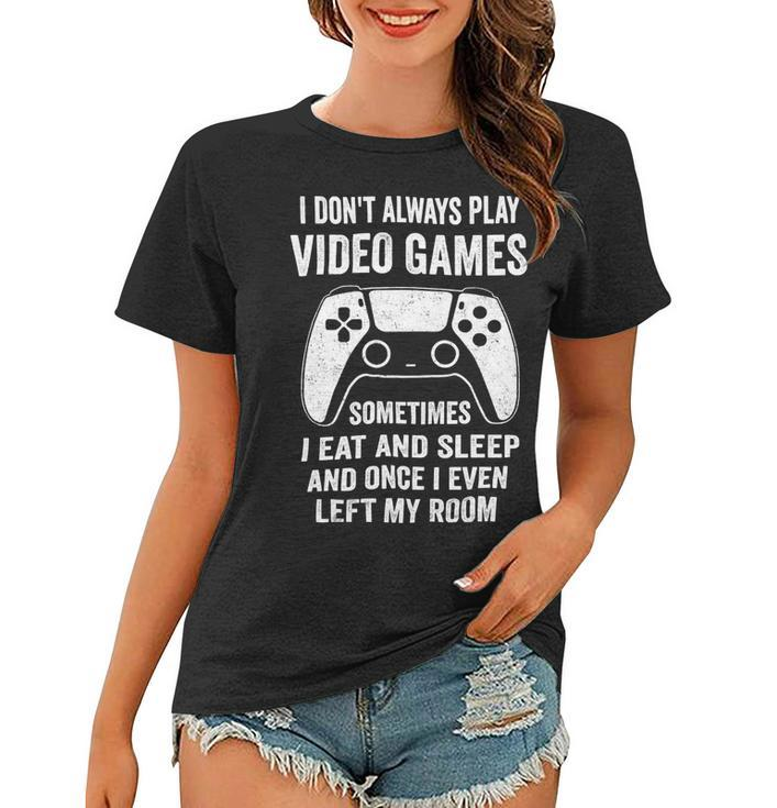 I Dont Always Play Video Games Funny Gamer 10Xa72 Women T-shirt