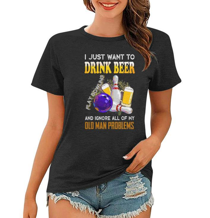 I Just Want To Drink Beer Play Bowling Old Man Funny Quote Women T-shirt