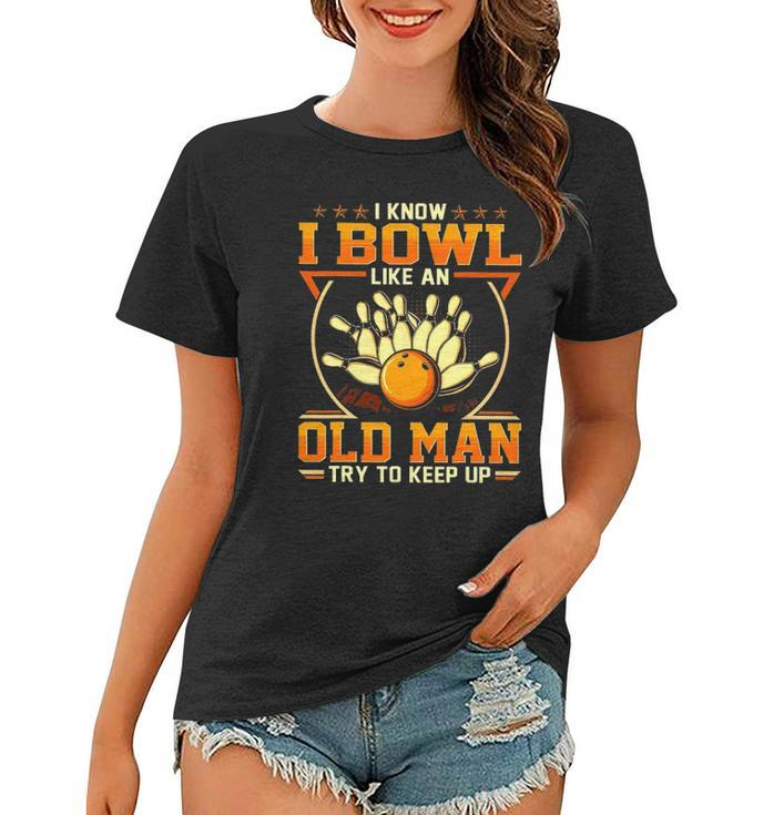 I Know I Bowl Like An Old Man Try To Keep Up Funny Bowling Women T-shirt