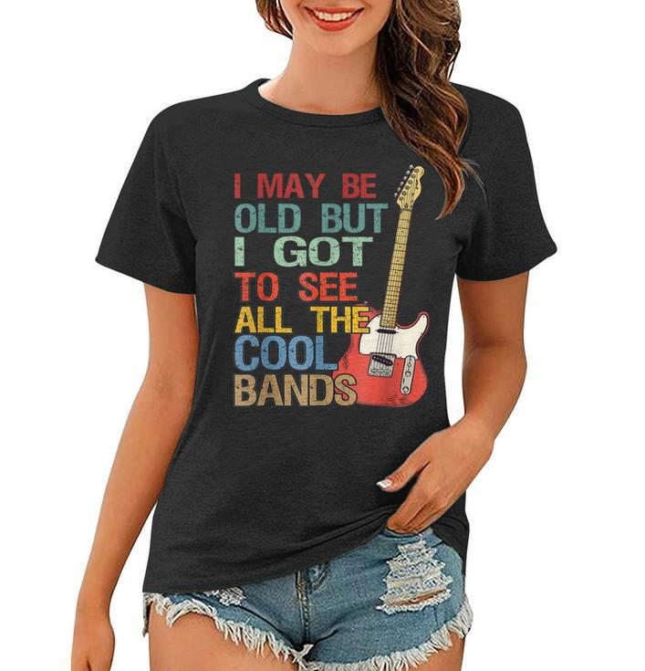 I May Be Old But I Got To See All The Cool Bands Concert  Women T-shirt