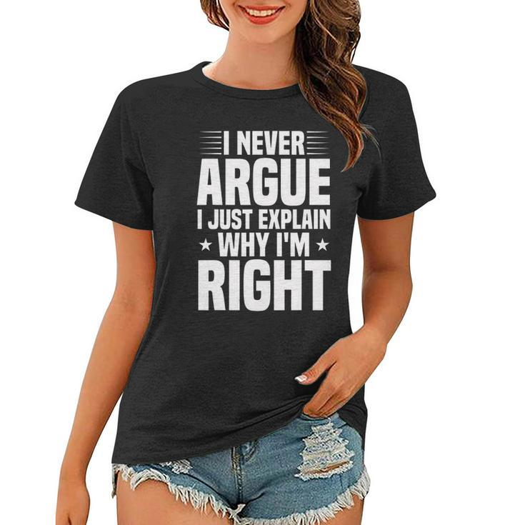 I Never Argue I Just Explain Why Im Right Funny Saying Women T-shirt