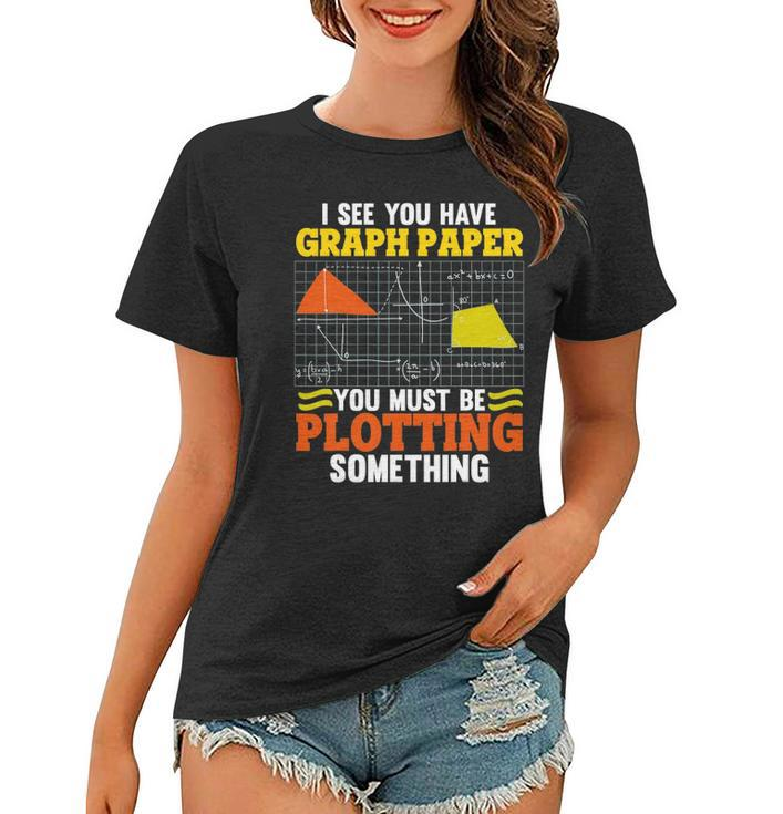 I See You Have Graph Paper Plotting Math Pun Funny Math Geek Women T-shirt