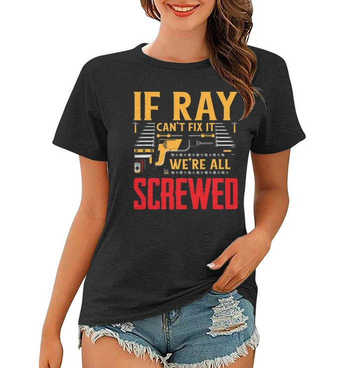 If Ray Cant Fix It Were All Screwed Name Women T-shirt