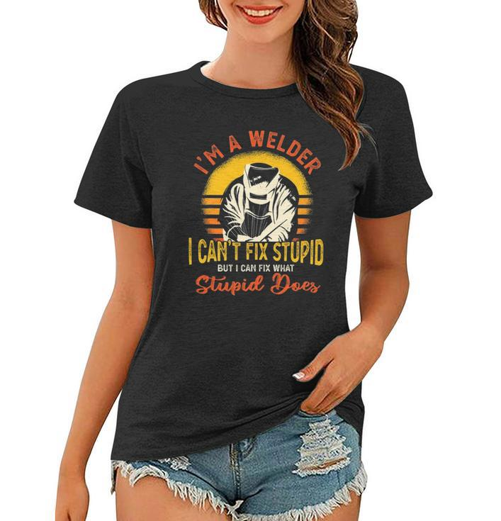 Im A Welder I Cant Fix Stupid Funny Sarcasm Humor Welding Women T-shirt