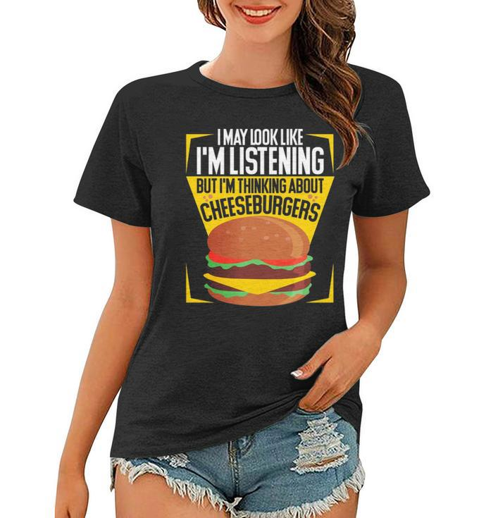 Im Not Listening But Im Thinking About Cheeseburgers  Women T-shirt