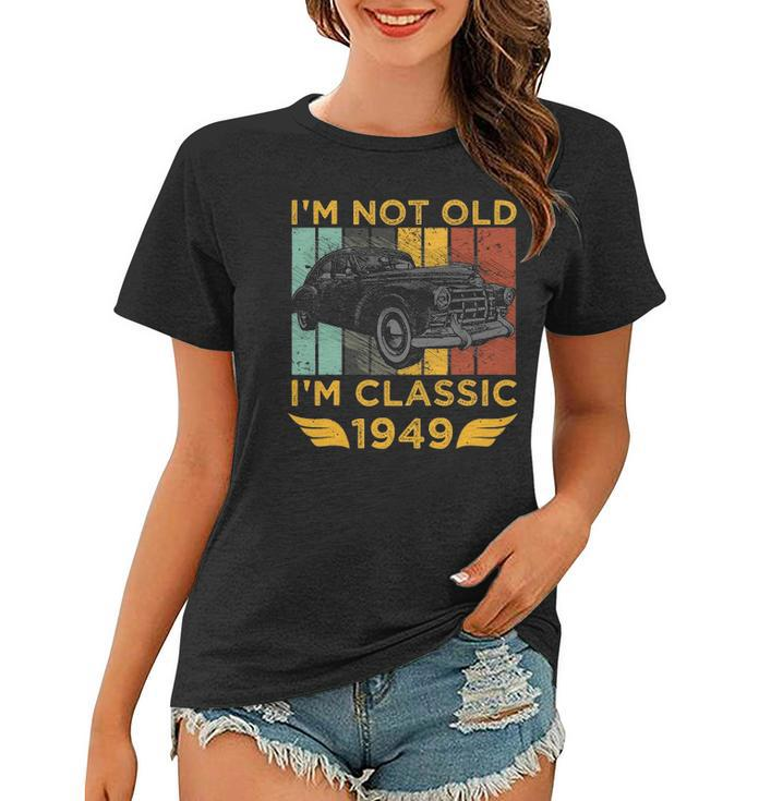 Im Not Old Im Classic 1949 Retro Car Vintage 73Rd Birthday Gift Women T-shirt