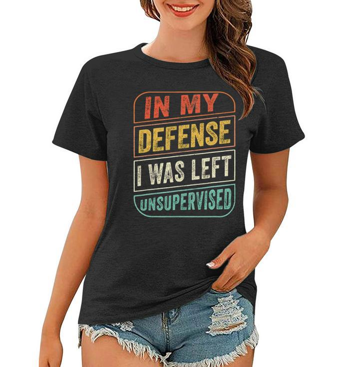In My Defense I Was Left Unsupervised  Funny Women T-shirt