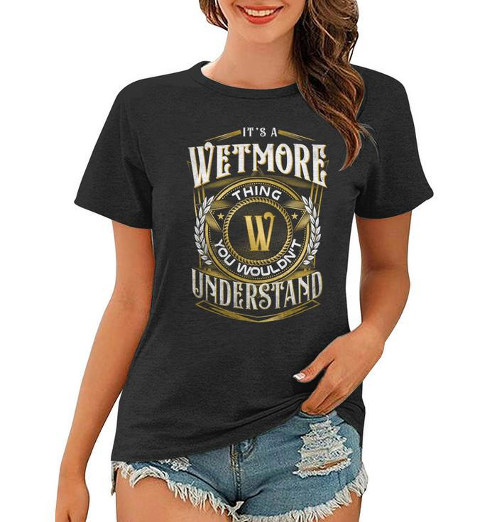 It A Wetmore Thing You Wouldnt Understand Women T-shirt