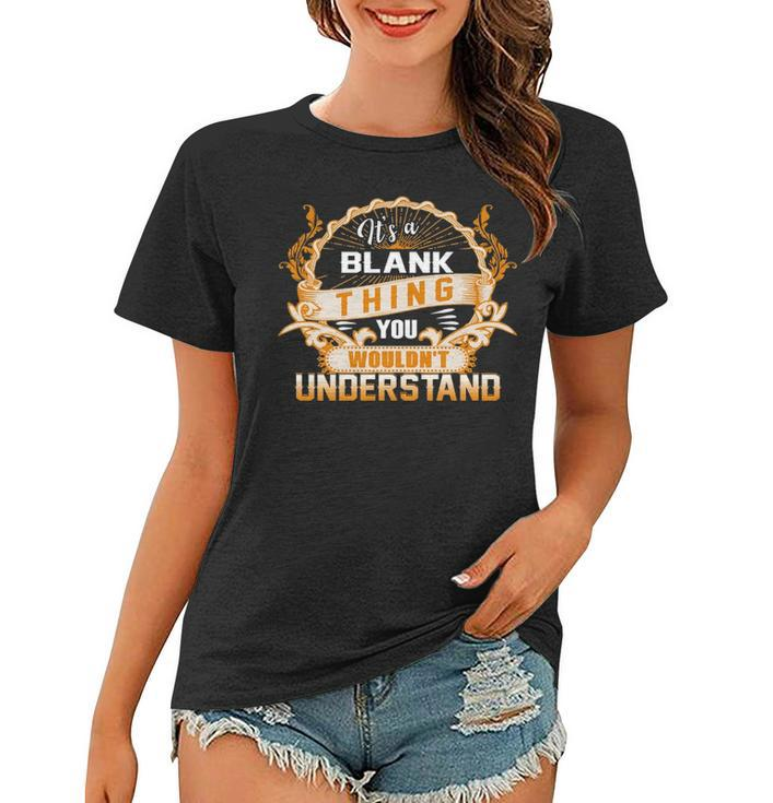 Its A Blank Thing You Wouldnt Understand T Shirt Blank Shirt  For Blank  Women T-shirt