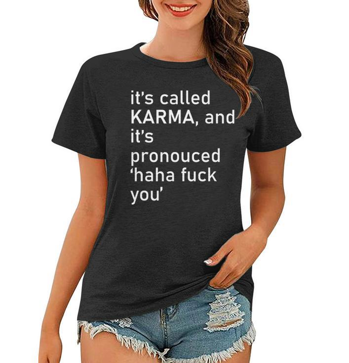 Its Called Karma And Its Pronounced Haha Fuck You Funny Life Women T-shirt