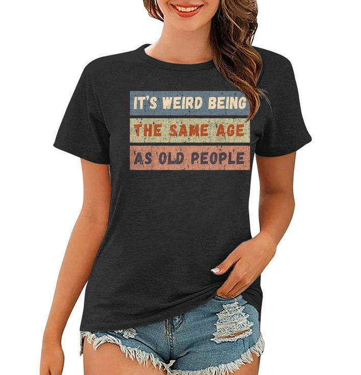 Its Weird Being The Same Age As Old People Retro Vintage  Women T-shirt
