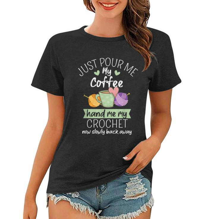 Just Pour Me My Coffee Hand Me My Crochet Now Back Away  Women T-shirt
