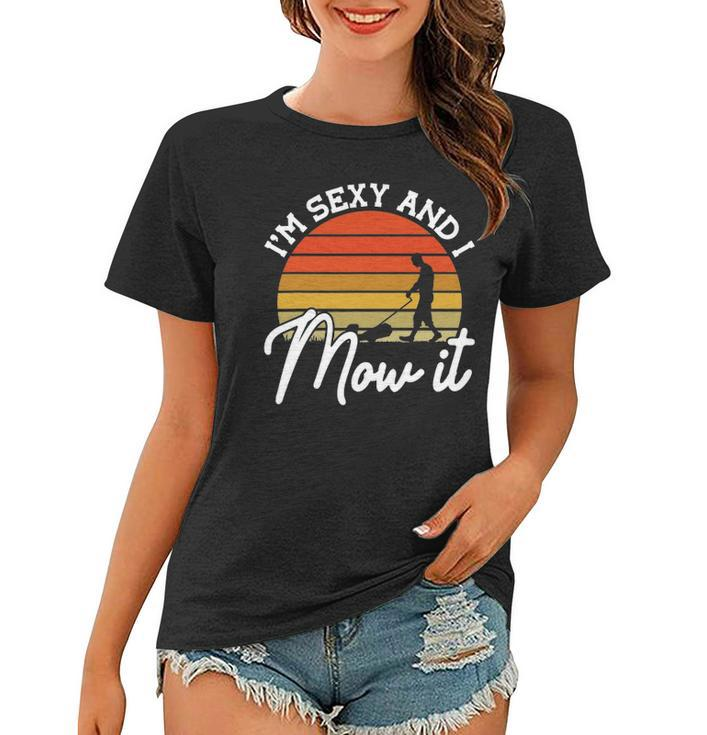 Lawn Mowing Im Sexy And I Mow It Funny Gardener Women T-shirt
