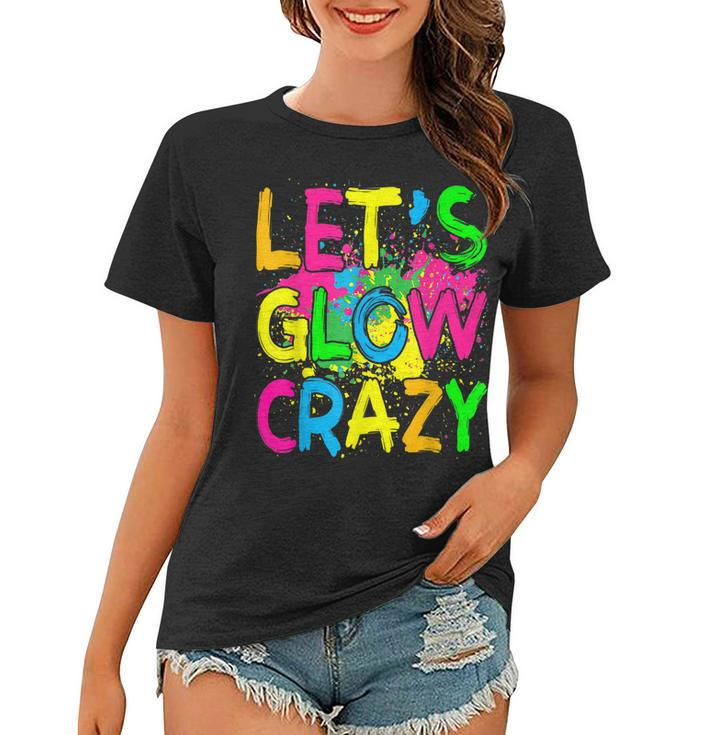 Lets Glow Crazy Glow Party 80S Retro Costume Party Lover  Women T-shirt