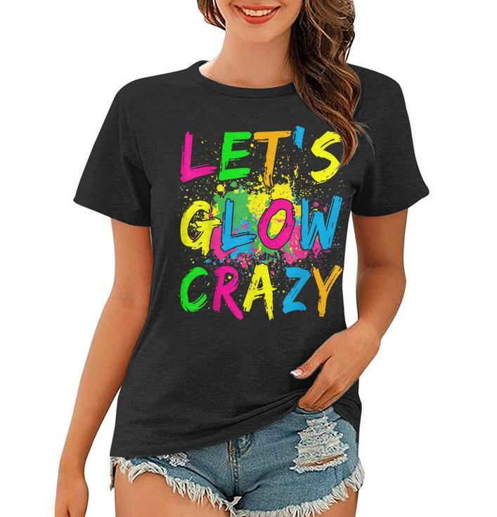 Lets Glow Crazy  - Retro Colorful Party Outfit  Women T-shirt