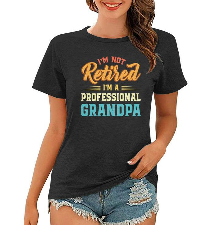 Mens Im Not Retired Im A Professional Grandpa Fathers Day Grandpa Women T-shirt