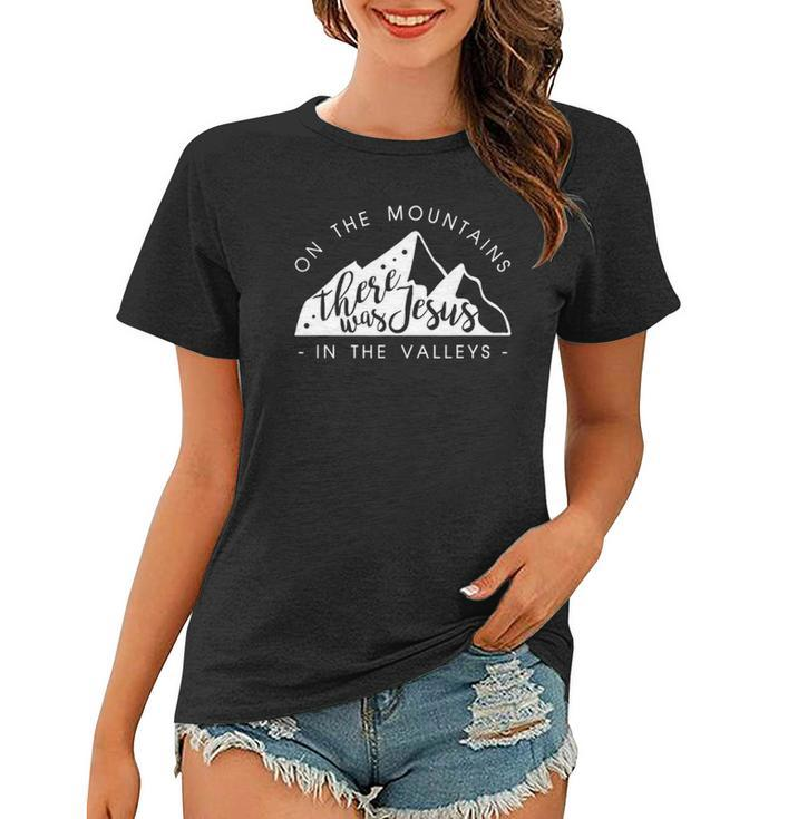 Mountains There Was Jesus In The Valley Faith Christian Women T-shirt