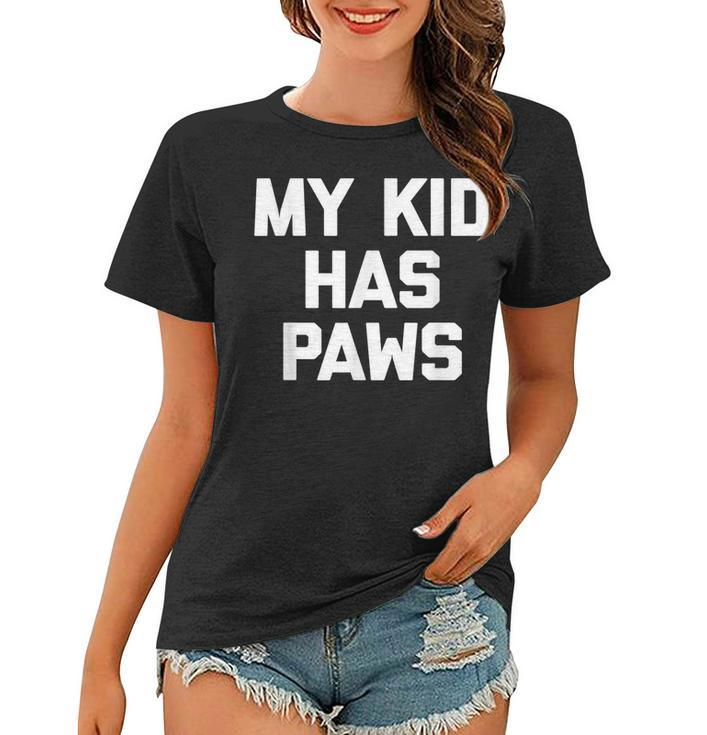 My Kid Has Paws  Funny Saying Sarcastic Novelty Humor Women T-shirt