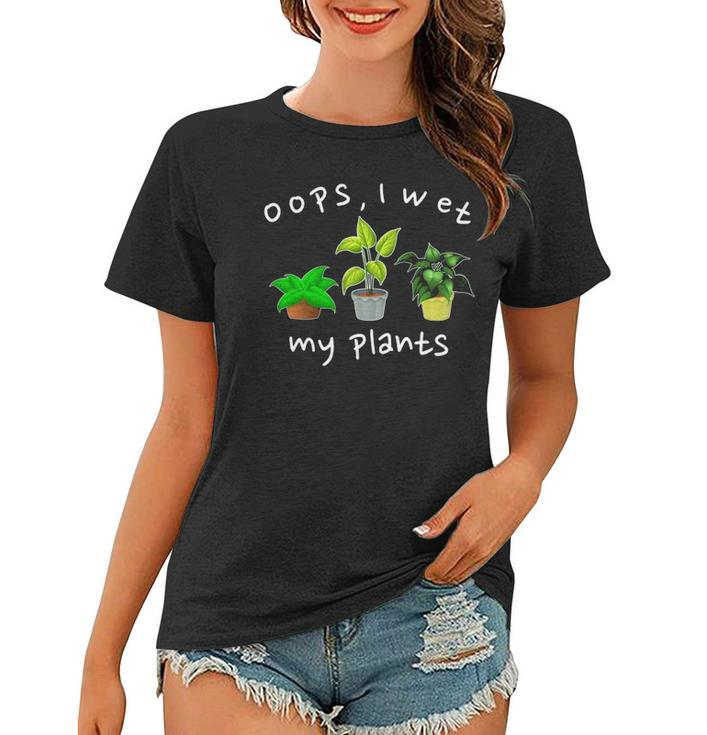 Oops I Wet My Plants Funny Plant Based Joke Gardeners Women T-shirt