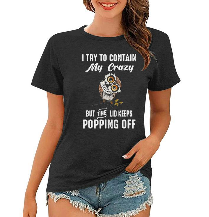 Owl I Try To Contain My Crazy But The Lid Keeps Popping Off Women T-shirt