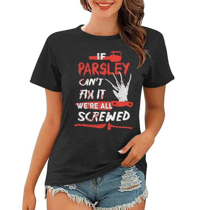Parsley Name Halloween Horror Gift   If Parsley Cant Fix It Were All Screwed Women T-shirt