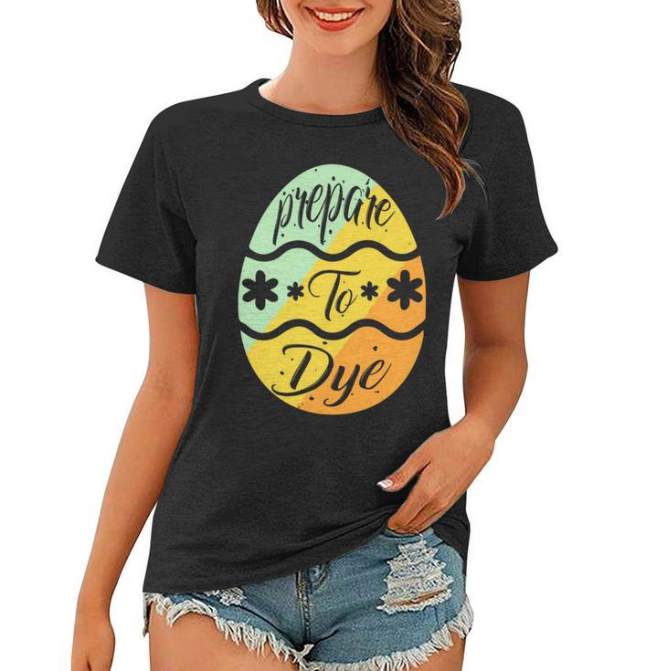 Prepare To Dye Easter Eggs Easter Day Women T-shirt