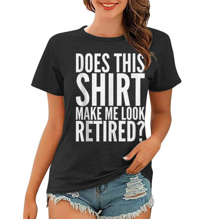 Retirement Funny Gift - Does This  Make Me Look Retired Women T-shirt