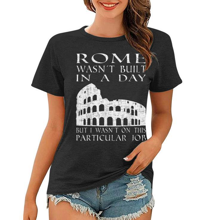 Rome Wasnt Built In A Day | Funny Sarcastic Women T-shirt
