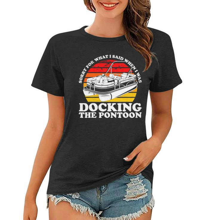 Sorry For What I Said While I Was Docking The Pontoon Women T-shirt