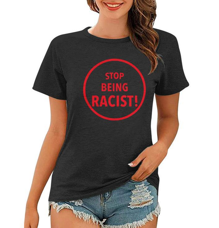 Stop Being Racist Black Lives Matter Inspired Women T-shirt