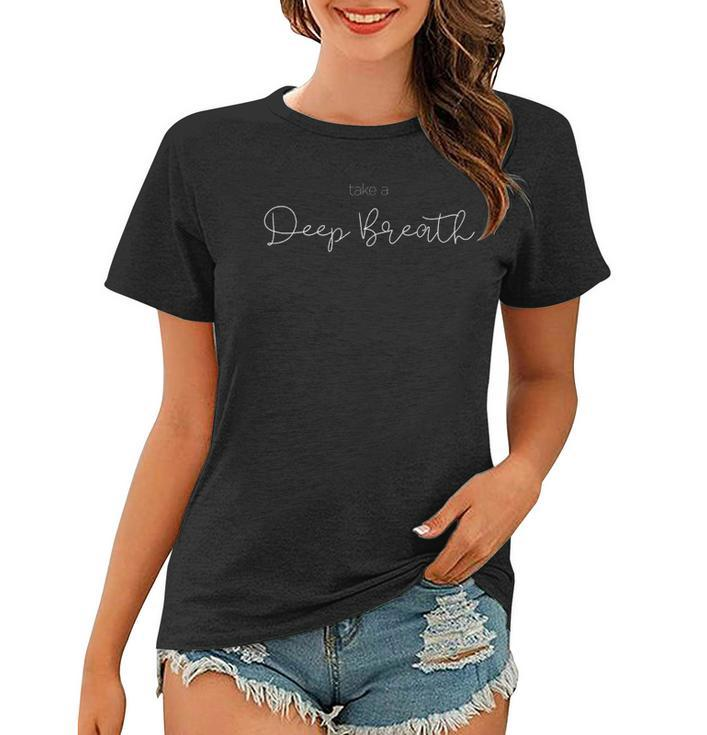 Take A Deep Breath Inspirational Message Women T-shirt