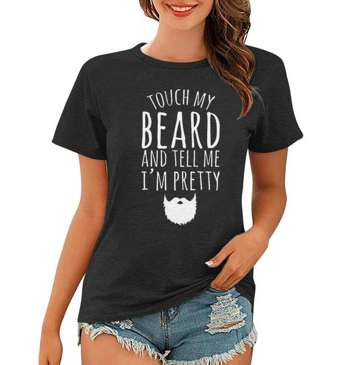 Touch My Beard And Tell Me Im Pretty 288 Shirt Women T-shirt
