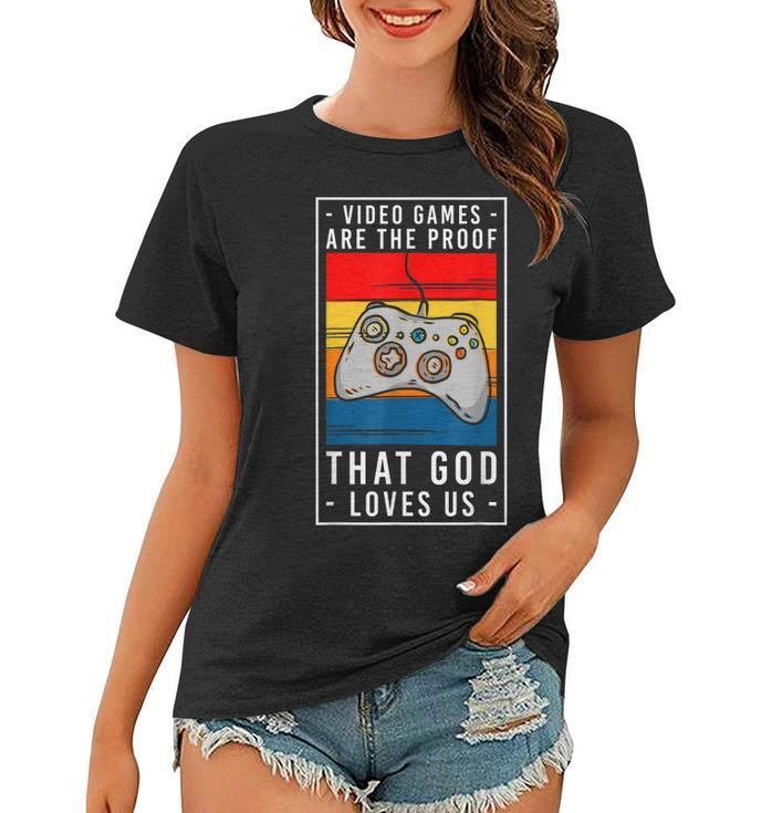 Video Games Are The Proof That God Loves Us Funny Gaming Women T-shirt