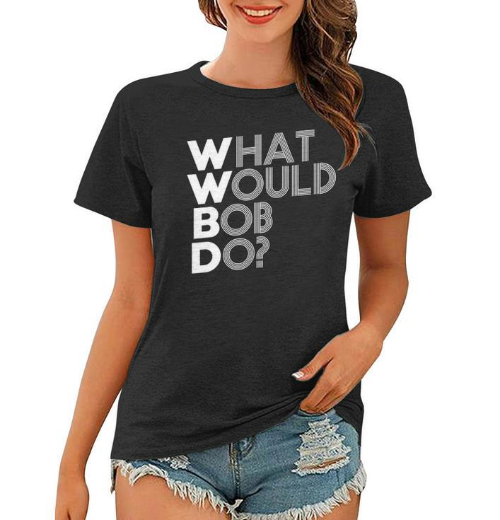 Wwbd What Would Bob Do Novelty Women T-shirt