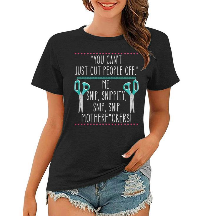 You Cant Just Cut People Off Quote Women T-shirt