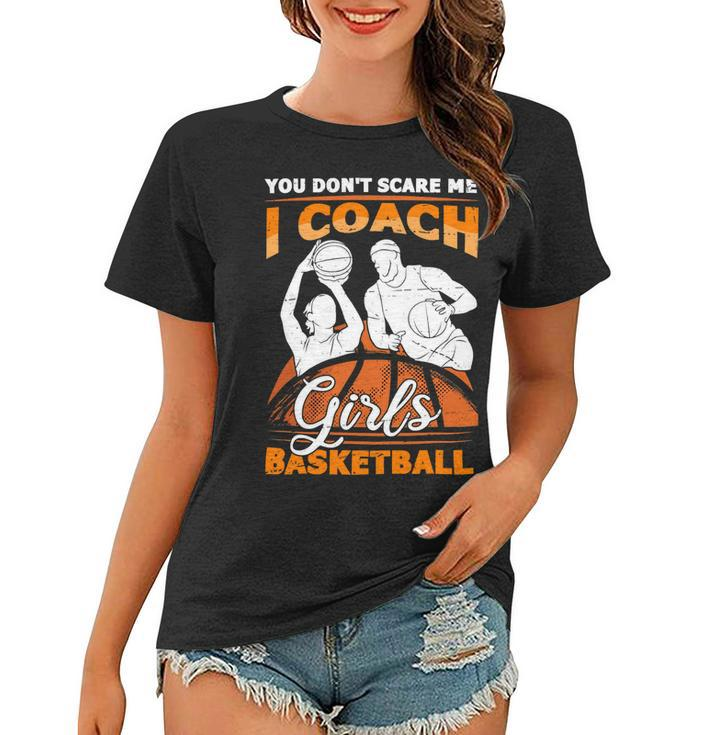 You Dont Scare Me I Coach Girls Basketball Vintage Design 120 Basketball Women T-shirt