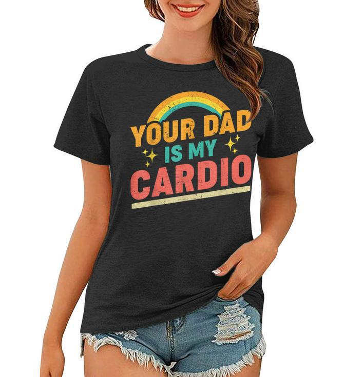 Your Dad Is My Cardio Vintage Rainbow Funny Saying Sarcastic  Women T-shirt