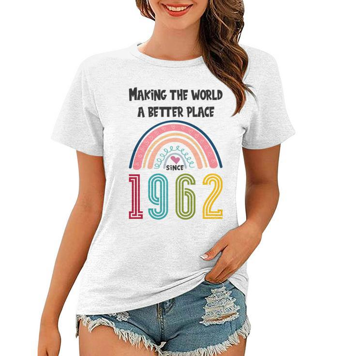 60 Birthday Making The World A Better Place Since 1962   Women T-shirt