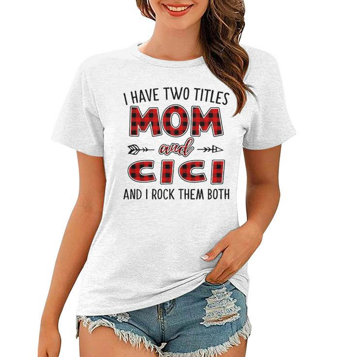 Cici Grandma Gift   I Have Two Titles Mom And Cici Women T-shirt