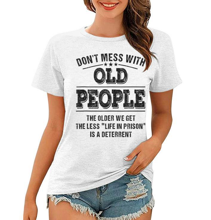 Dont Mess With Old People - Life In Prison - Funny  Women T-shirt