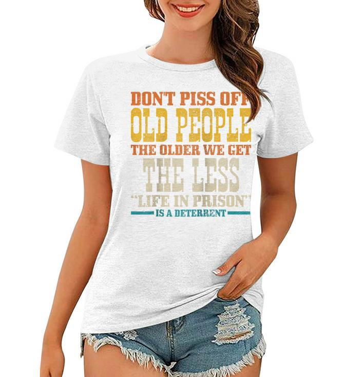 Dont Piss Off Old People The Older We Get Less Life Prison Women T-shirt - Thegiftio