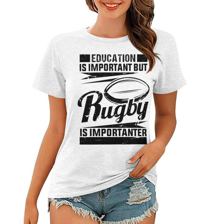Education Is Important But Rugby Is Importanter Women T-shirt
