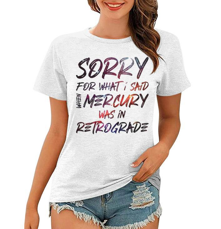 Funny Sorry For What I Said When Mercury Was In Retrograde Women T-shirt