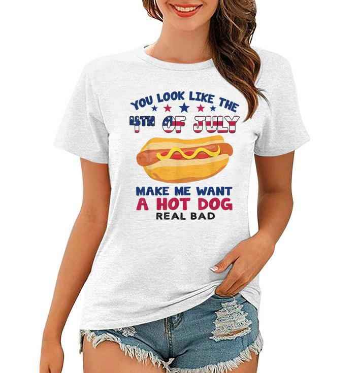 Funny You Look Like 4Th Of July Makes Me Want A Hotdog  Women T-shirt